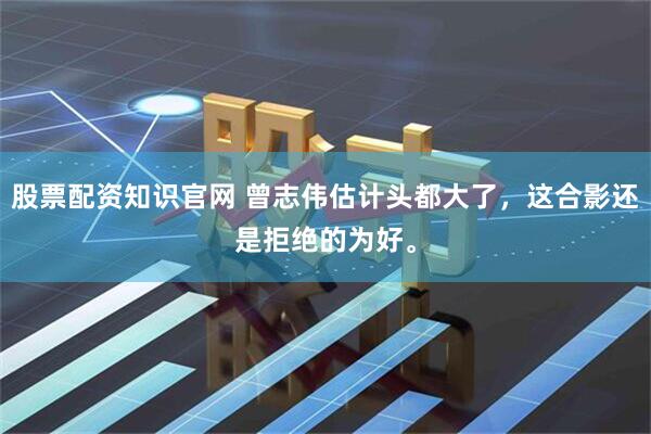 股票配资知识官网 曾志伟估计头都大了，这合影还是拒绝的为好。